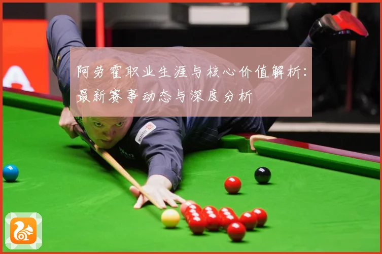 阿劳霍职业生涯与核心价值解析：最新赛事动态与深度分析