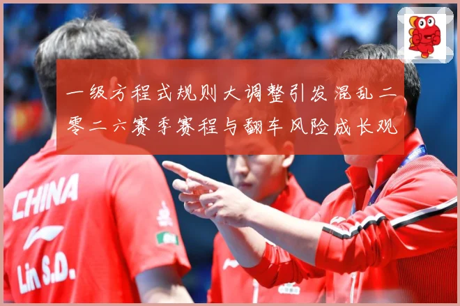 一级方程式规则大调整引发混乱二零二六赛季赛程与翻车风险成长观察：最新赛事动态与深度分析